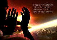 Sincere working for the sake of the Hereafter and its practical and epistemological effects